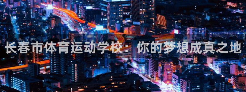 球速体育：长春市体育运动学校：你的梦想成真之地