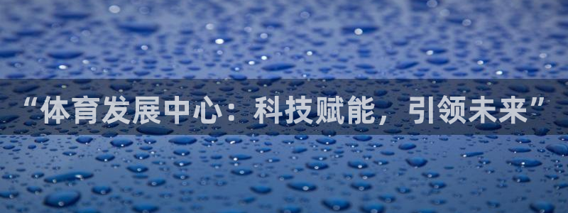 球速体育：“体育发展中心：科技赋能，引领未来”